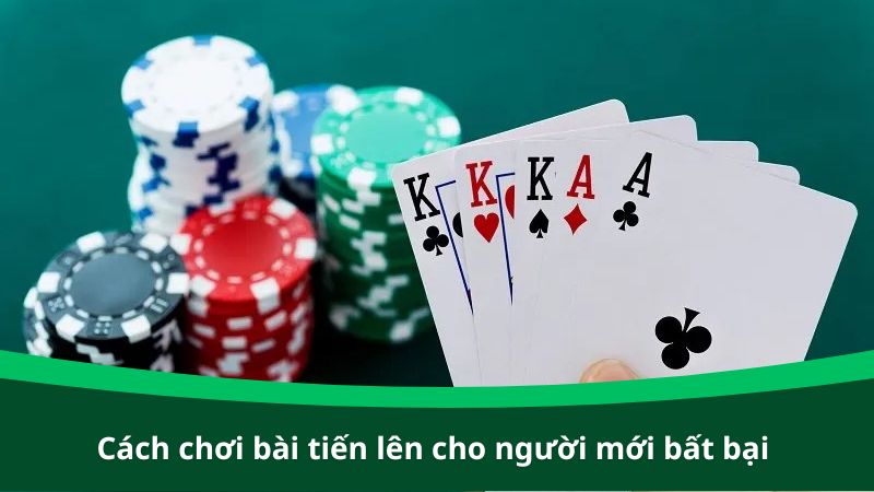 Cách chơi bài tiến lên cho người mới bất bại mọi ván cược