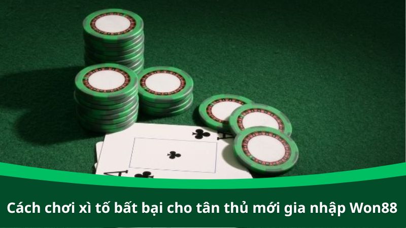 Cách chơi xì tố bất bại cho tân thủ mới gia nhập Won88