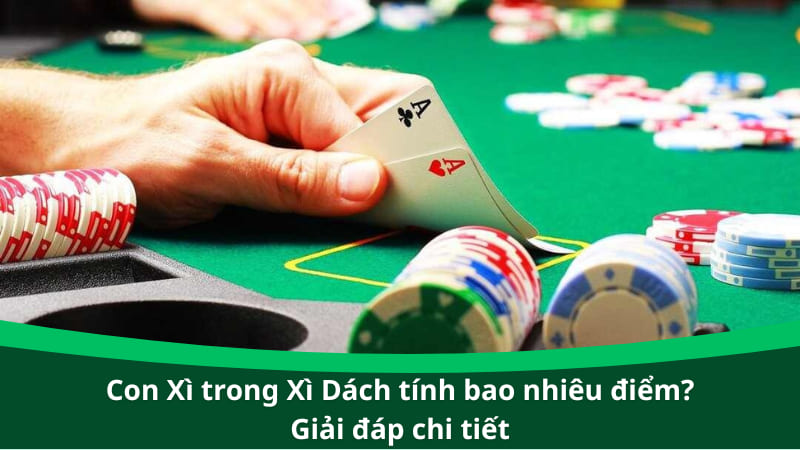Con Xì trong Xì Dách tính bao nhiêu điểm? Giải đáp chi tiết