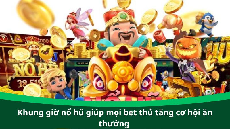 Khung giờ nổ hũ giúp mọi bet thủ tăng cơ hội ăn thưởng