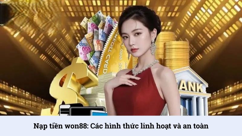Nạp tiền Won88: Các hình thức linh hoạt và an toàn