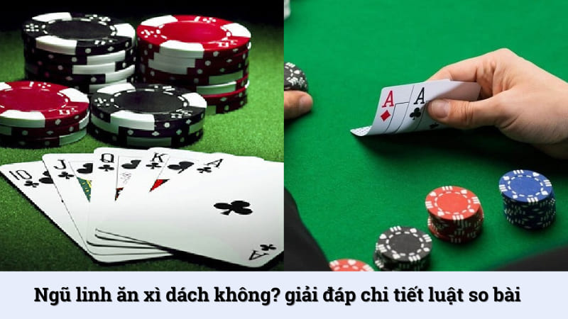 Ngũ linh ăn xì dách không? Giải đáp chi tiết luật so bài
